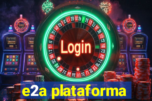 e2a plataforma